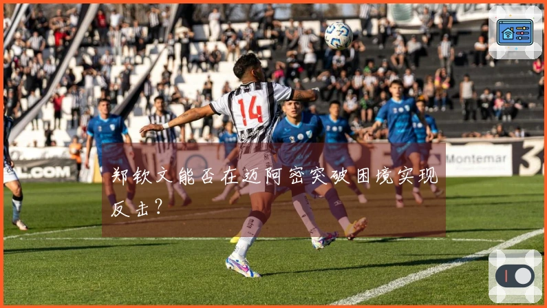 郑钦文能否在迈阿密突破困境实现反击？